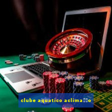 clube aquatico aclima莽茫o