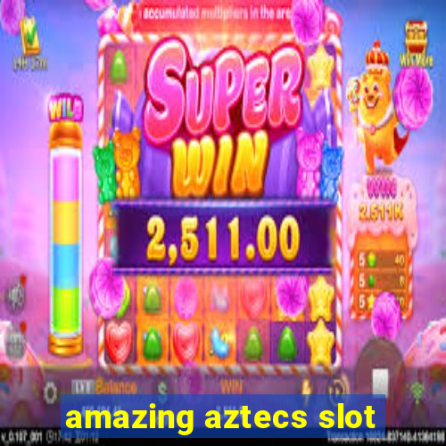 amazing aztecs slot