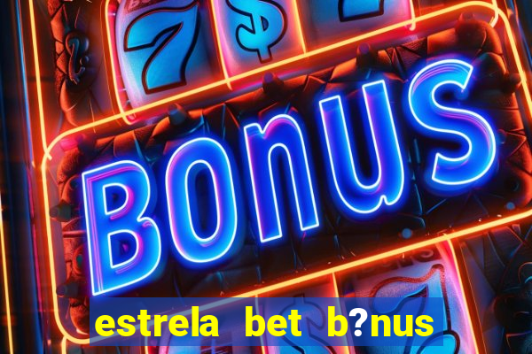 estrela bet b?nus 5 reais