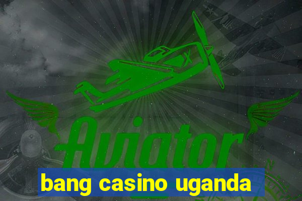 bang casino uganda