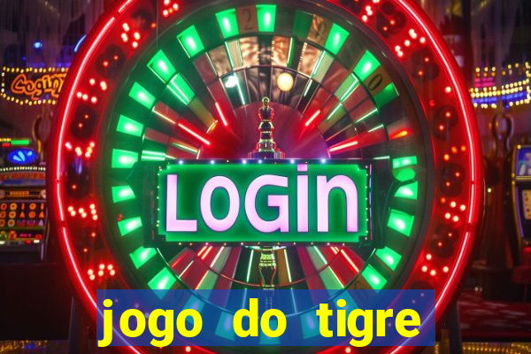 jogo do tigre ganha dinheiro