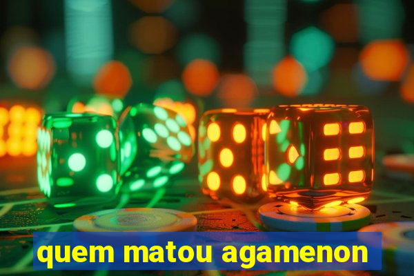 quem matou agamenon