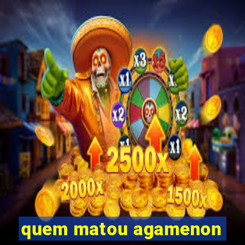 quem matou agamenon