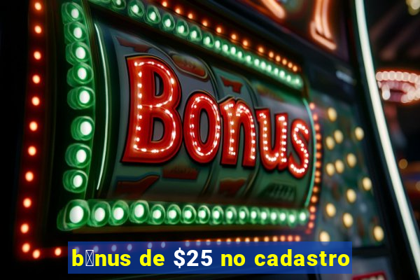 b么nus de $25 no cadastro