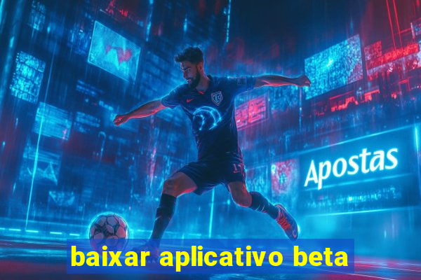 baixar aplicativo beta