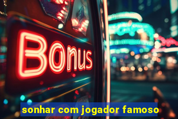 sonhar com jogador famoso