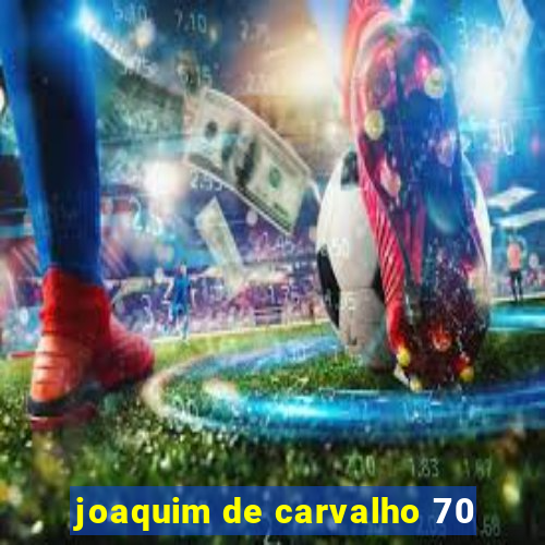 joaquim de carvalho 70