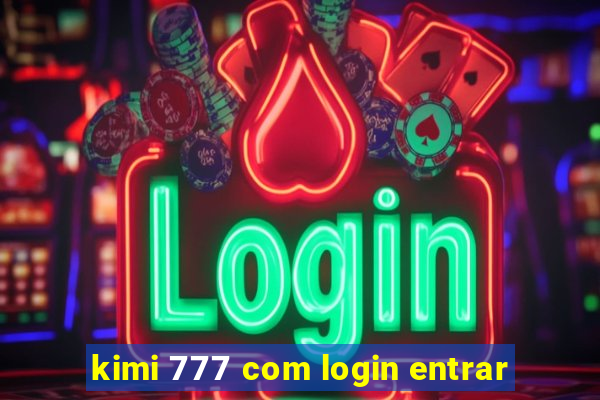 kimi 777 com login entrar