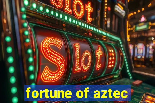 fortune of aztec