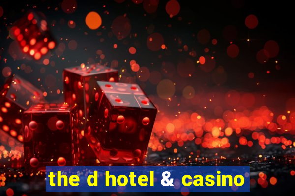 the d hotel & casino