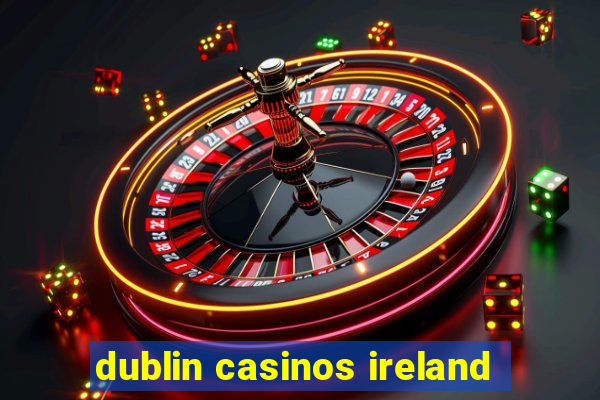 dublin casinos ireland