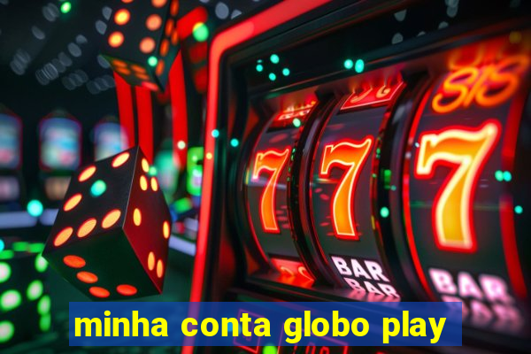 minha conta globo play