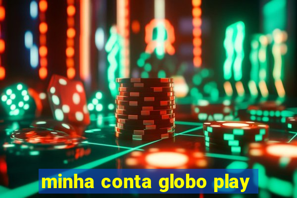 minha conta globo play