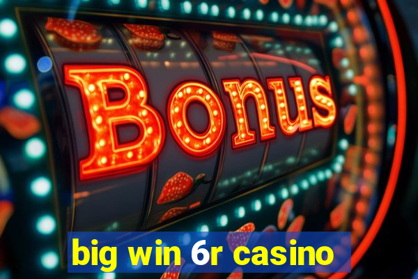 big win 6r casino