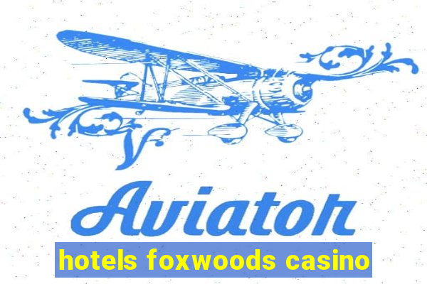 hotels foxwoods casino