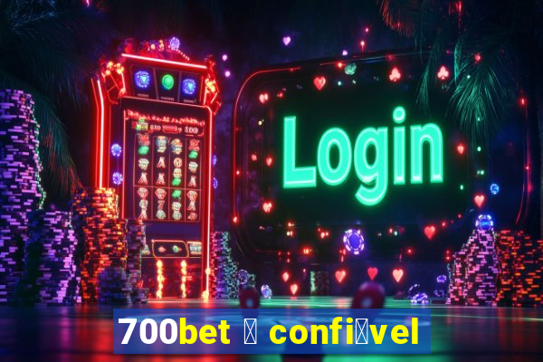 700bet 茅 confi谩vel