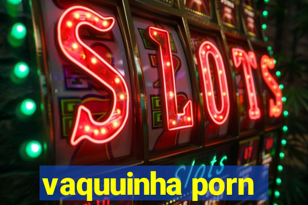 vaquuinha porn