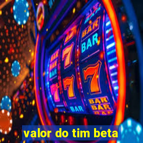 valor do tim beta