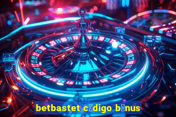 betbastet c贸digo b么nus