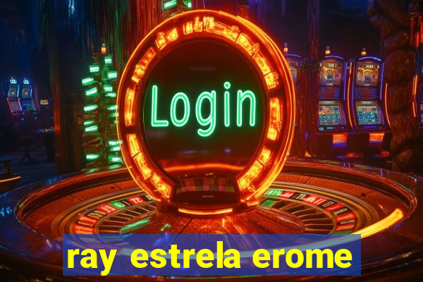 ray estrela erome