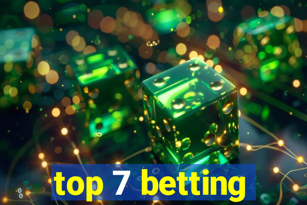 top 7 betting