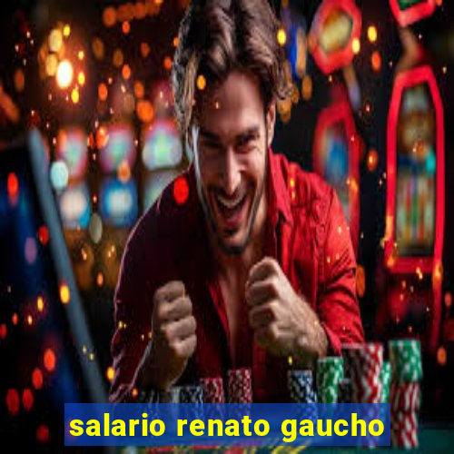 salario renato gaucho