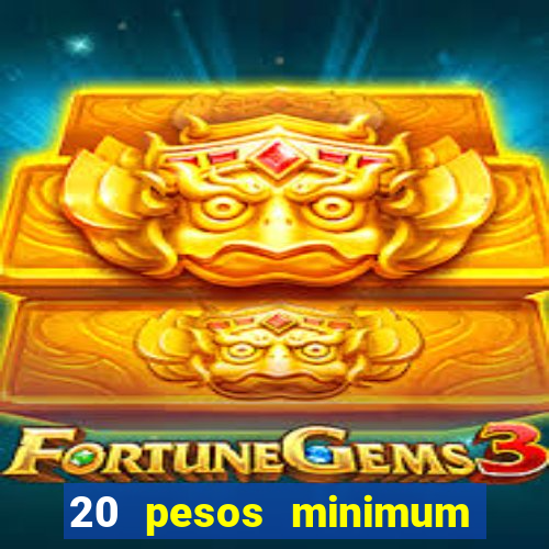 20 pesos minimum deposit casino