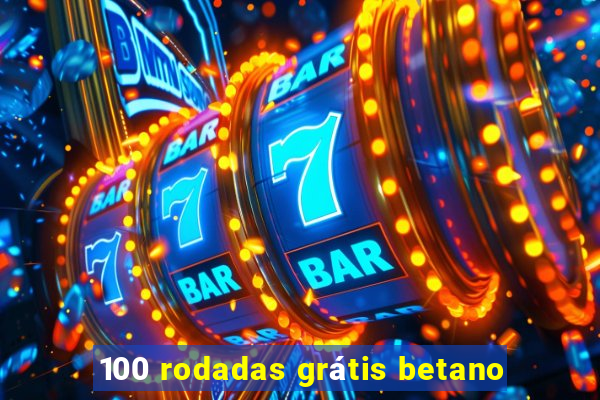 100 rodadas grátis betano