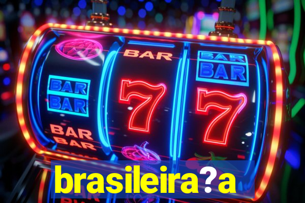 brasileira?a