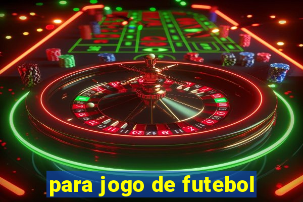 para jogo de futebol