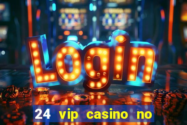 24 vip casino no deposit bonus