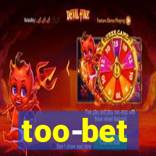 too-bet