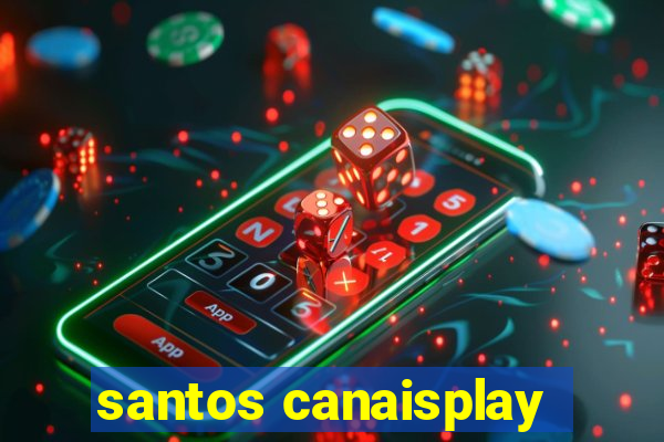 santos canaisplay