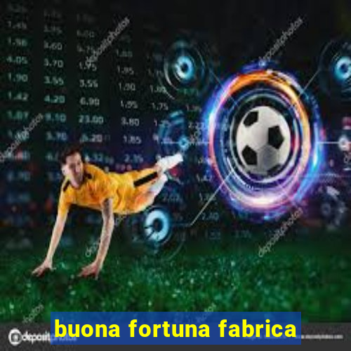 buona fortuna fabrica