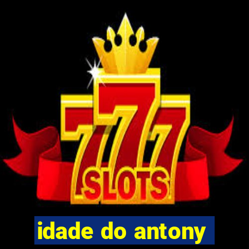 idade do antony