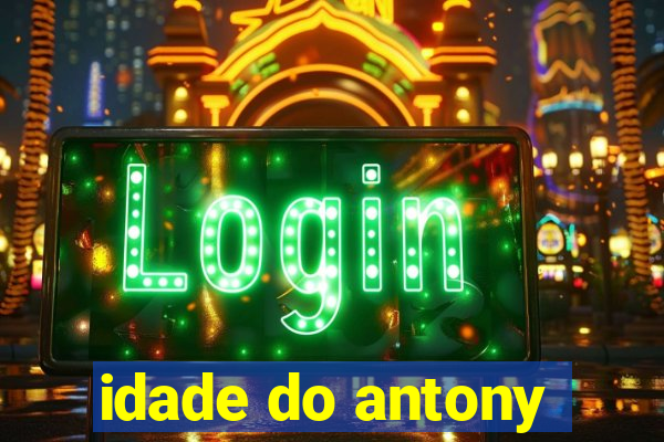 idade do antony