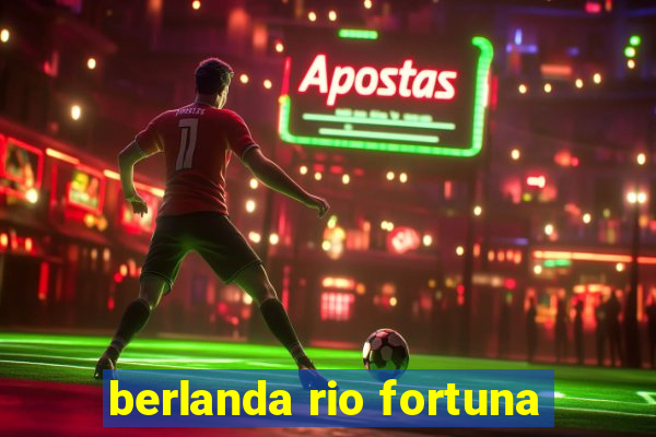 berlanda rio fortuna