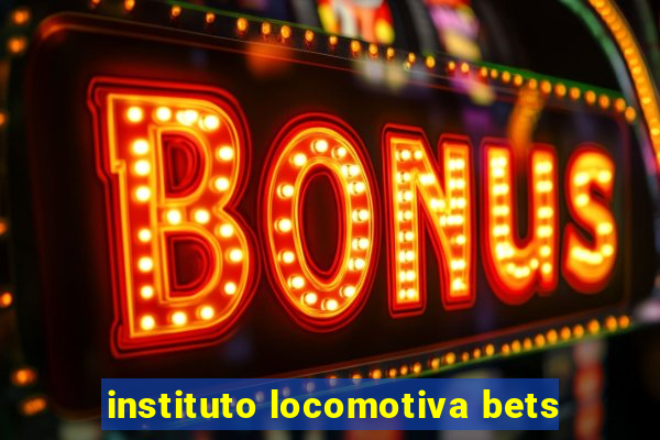 instituto locomotiva bets