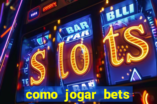 como jogar bets passo a passo