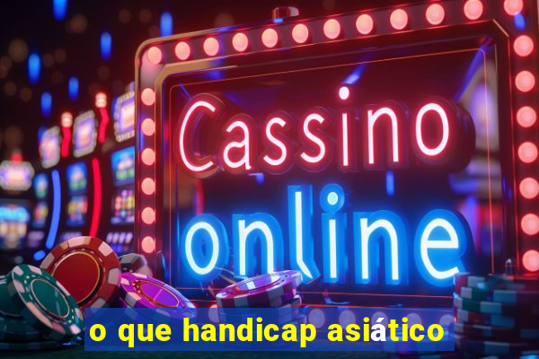 o que handicap asiático