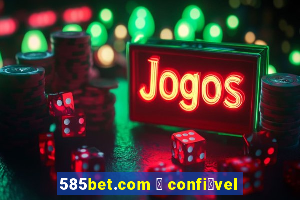 585bet.com 茅 confi谩vel