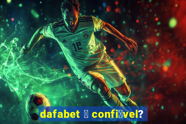 dafabet 茅 confi谩vel?