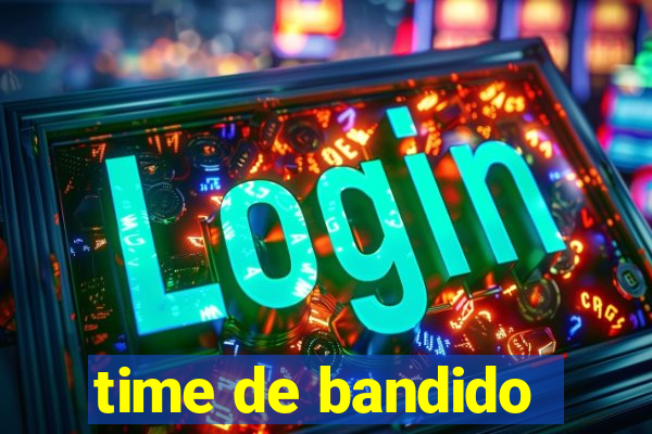 time de bandido