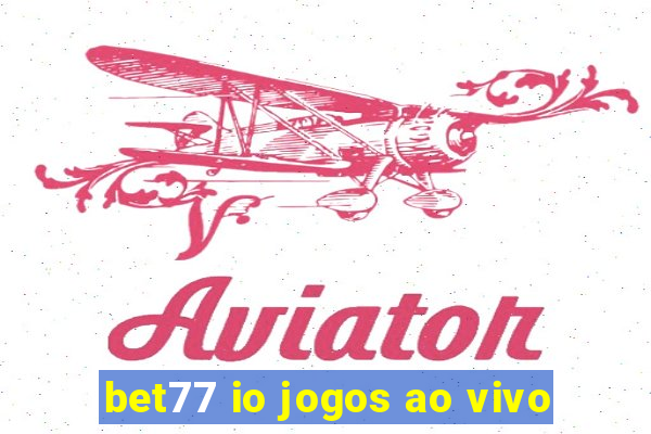 bet77 io jogos ao vivo