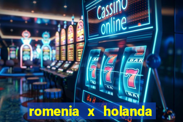 romenia x holanda onde assistir