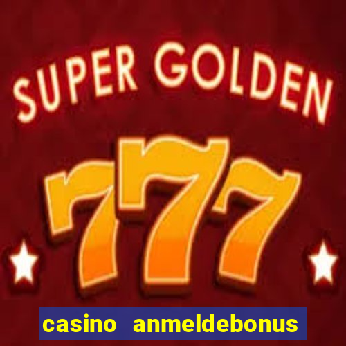 casino anmeldebonus ohne einzahlung