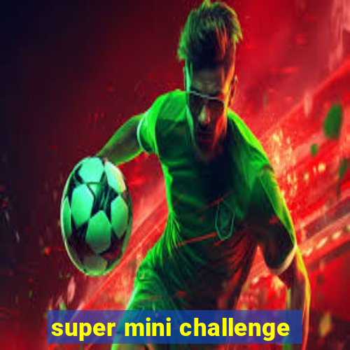 super mini challenge