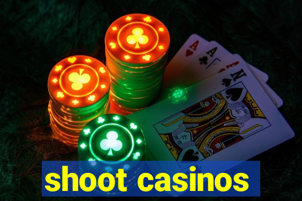 shoot casinos