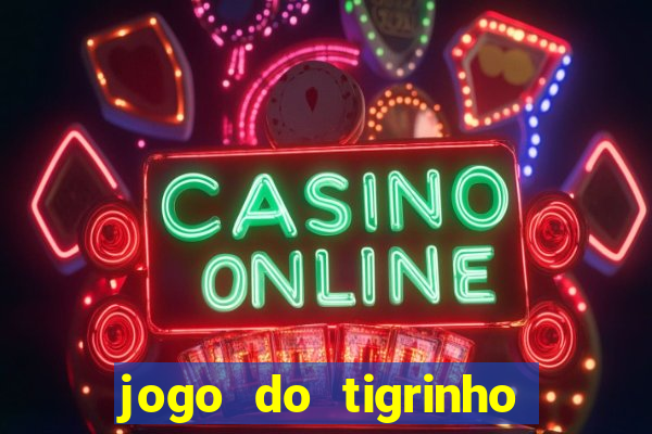 jogo do tigrinho sem deposito