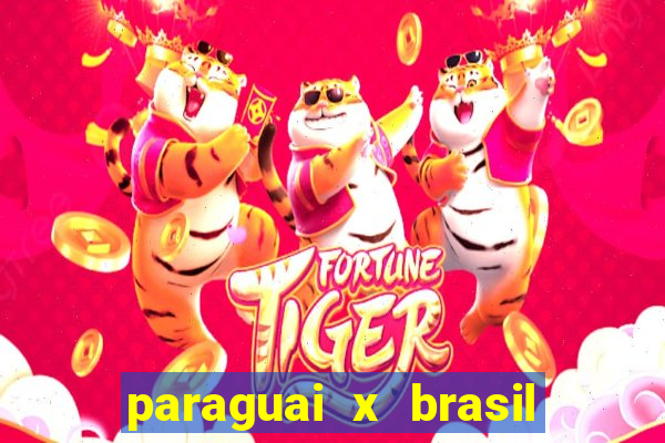 paraguai x brasil - ao vivo